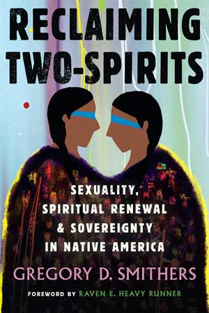 book cover for 'reclaiming two-spirits: sexuality, spiritual renewal, and sovereignty in native america' by gregory smithers